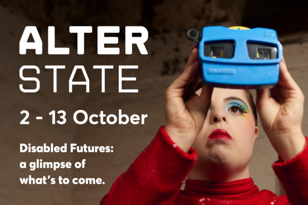 a woman is looking into a slide camera. Text: Alter state, 2 - 13 October. Disabled Futures